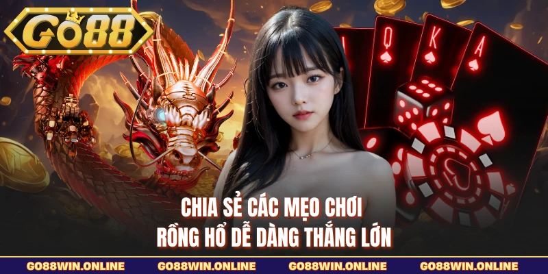 Chia sẻ các mẹo chơi Rồng Hổ dễ dàng thắng lớn