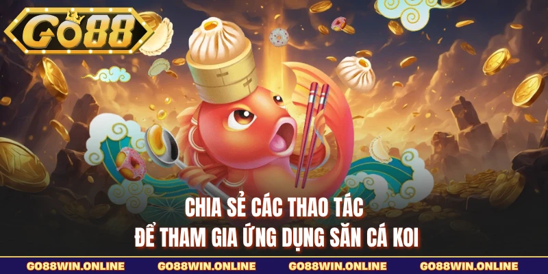 Chia sẻ các thao tác để tham gia ứng dụng săn cá Koi