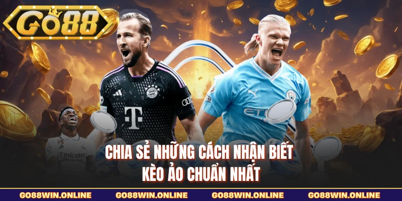 Chia sẻ những cách nhận biết kèo ảo chuẩn nhất