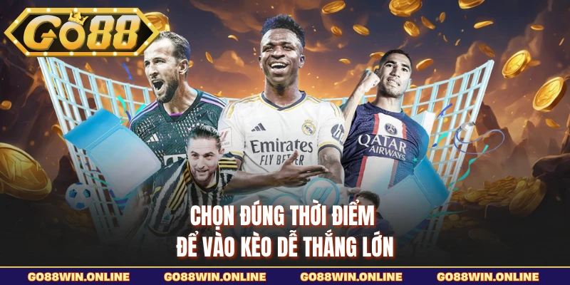 Chọn đúng thời điểm để vào kèo dễ thắng lớn