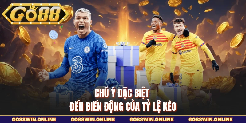 Chú ý đặc biệt đến biến động của tỷ lệ kèo