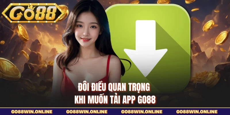 Đôi điều quan trọng khi muốn tải app GO88
