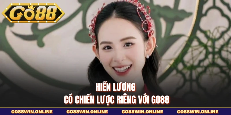 Hiền Lương có chiến lược riêng với GO88