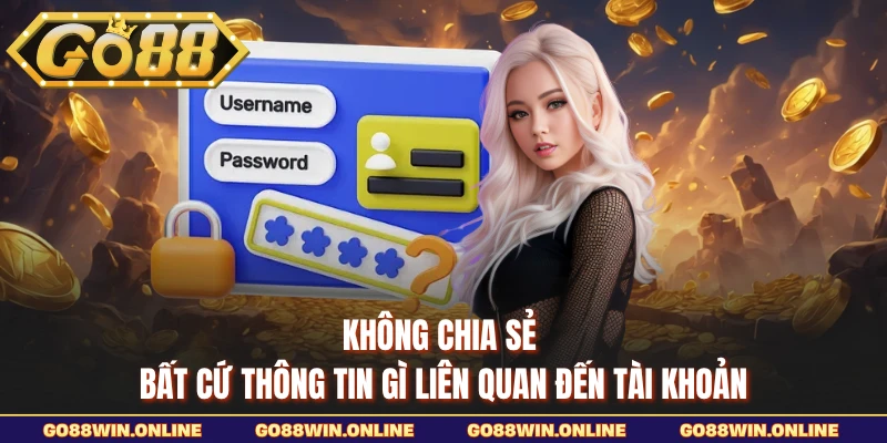 Không chia sẻ bất cứ thông tin gì liên quan đến tài khoản