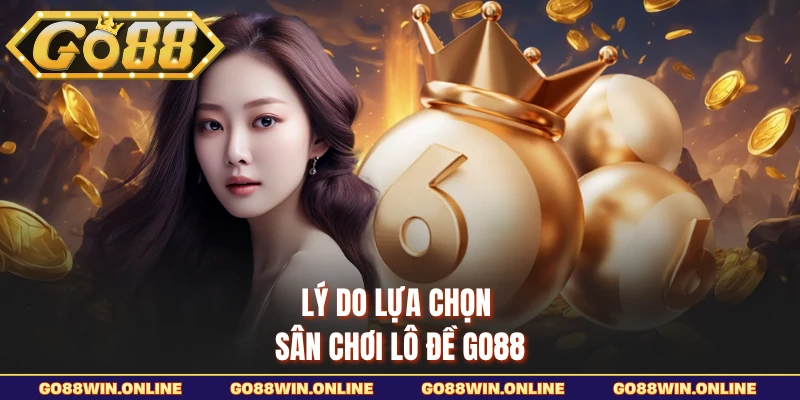 Lý do lựa chọn sân chơi lô đề Go88