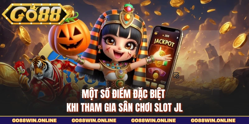 Một số điểm đặc biệt khi tham gia sân chơi slot JL