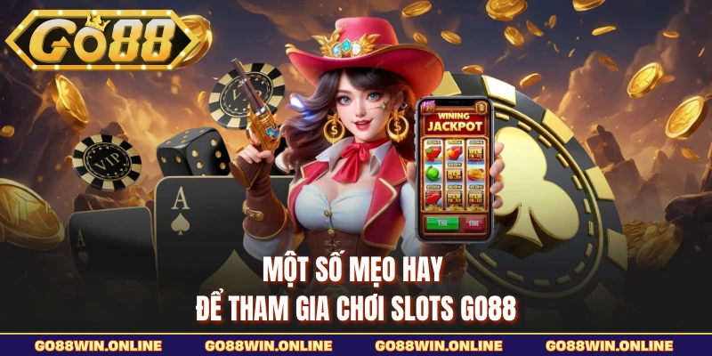 Một số mẹo hay để tham gia chơi Slots Go88