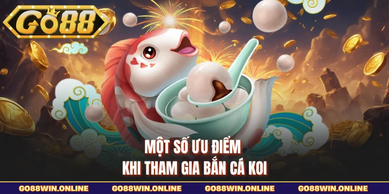 Một số ưu điểm khi tham gia bắn cá Koi