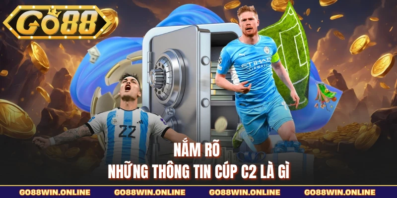 Nắm rõ những thông tin Cúp C2 là gì
