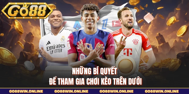 Những bí quyết để tham gia chơi kèo trên dưới