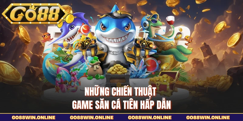 Những chiến thuật game săn cá Tiên hấp dẫn