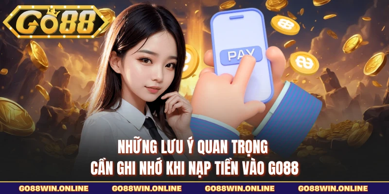 Những lưu ý quan trọng cần ghi nhớ khi nạp tiền vào GO88