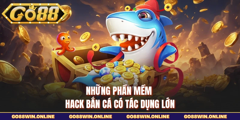 Những phần mềm hack bắn cá có tác dụng lớn