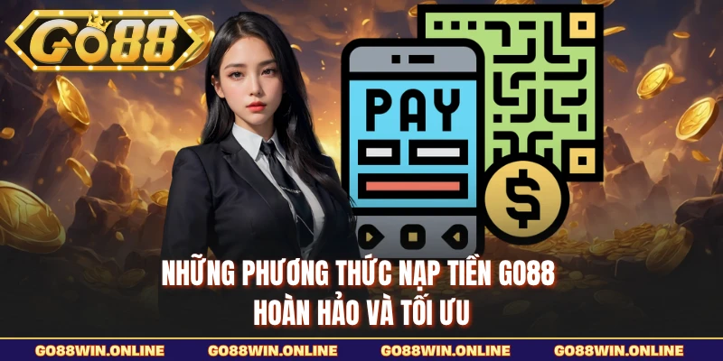 Những phương thức nạp tiền GO88 hoàn hảo và tối ưu
