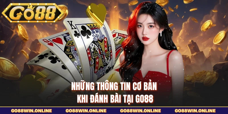 Những thông tin cơ bản khi đánh bài tại GO88