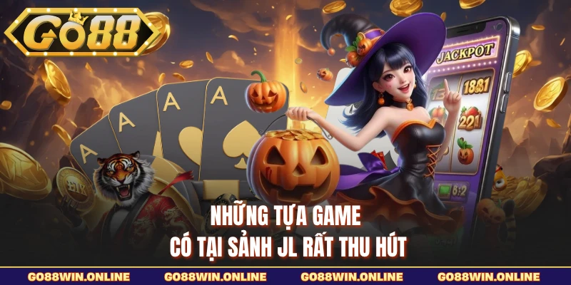 Những tựa game có tại sảnh JL rất thu hút