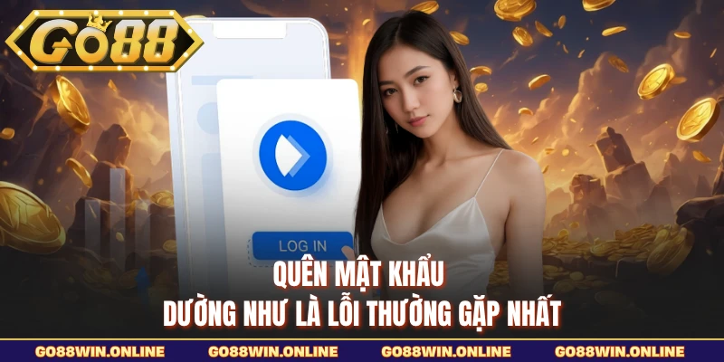 Quên mật khẩu dường như là lỗi thường gặp nhất