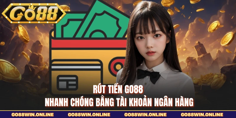 Rút tiền GO88 nhanh chóng bằng tài khoản ngân hàng