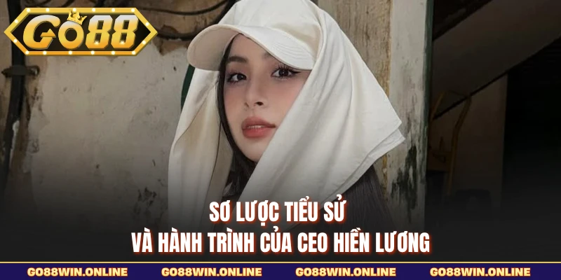 Sơ lược tiểu sử và hành trình của CEO Hiền Lương