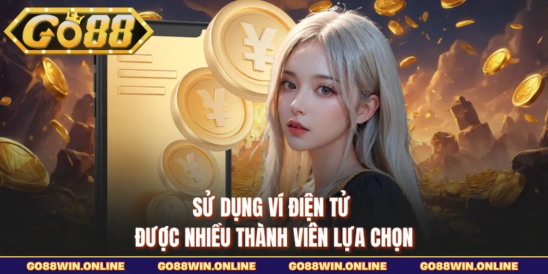 Sử dụng ví điện tử được nhiều thành viên lựa chọn