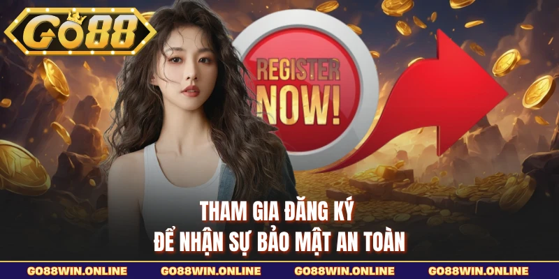 Tham gia đăng ký để nhận sự bảo mật an toàn