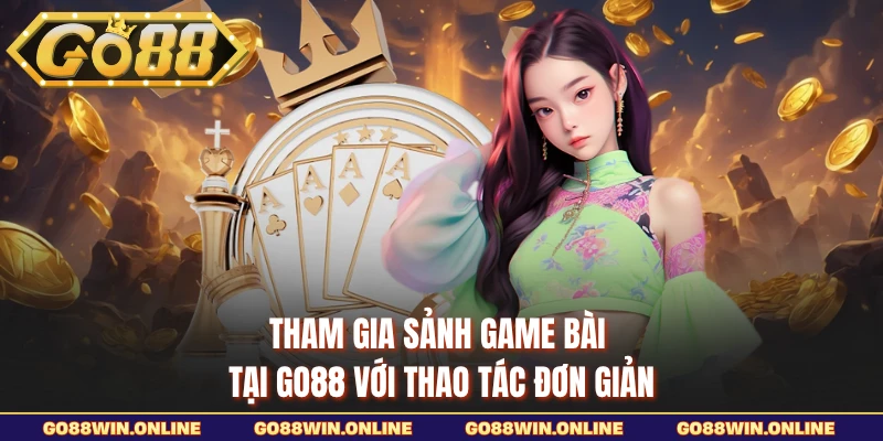 Tham gia sảnh game bài tại GO88 với thao tác đơn giản