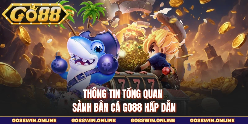 Thông tin tổng quan sảnh bắn cá GO88 hấp dẫn