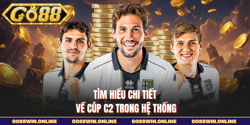 Tìm hiểu chi tiết về Cúp C2 trong hệ thống 