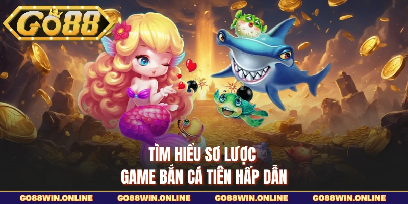 Tìm hiểu sơ lược game bắn cá Tiên hấp dẫn